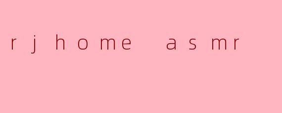rjhome asmr